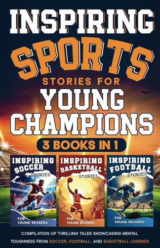 Inspiring Sports Stories for Young Champions: 3 Books in 1: Compilation of Thrilling Tales Showcasing Mental Toughness from Soccer, Football, and Basketball Legends
