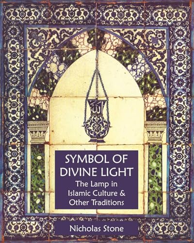 Symbol of Divine Light: The Lamp in Islamic Culture and Other Traditions (Sacred Art in Tradition)