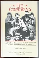 The Confederacy: A Guide to the Archives of the Confederate States of America 0911333185 Book Cover