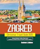 Zagreb Christmas Travel Guide 2025: Advent Markets, Festive Food, Local Traditions & Hidden Gems in Croatia’s Winter Capital