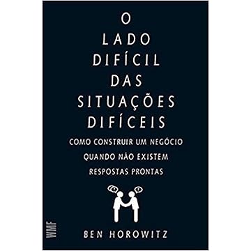 O lado difícil das situações difíceis: Como constuir um negócio quando não existem respostas prontas