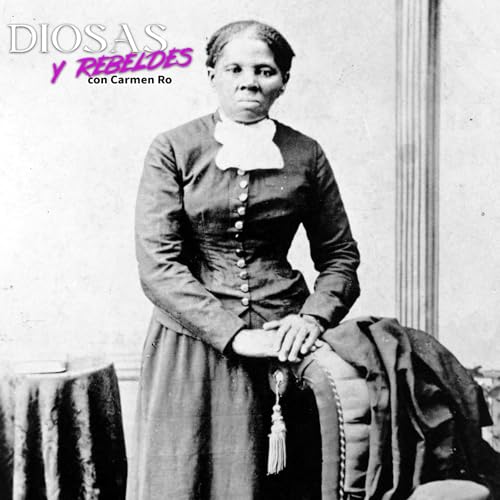 Diosas y rebeldes - Harriet Tubman, La Moisés de la Libertad Podcast Por arte de portada