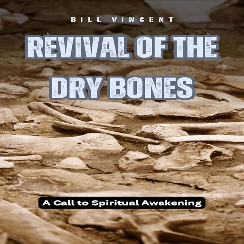 Revival of the Dry Bones: A Call to Spiritual Awakening by Bill Vincent - Overview