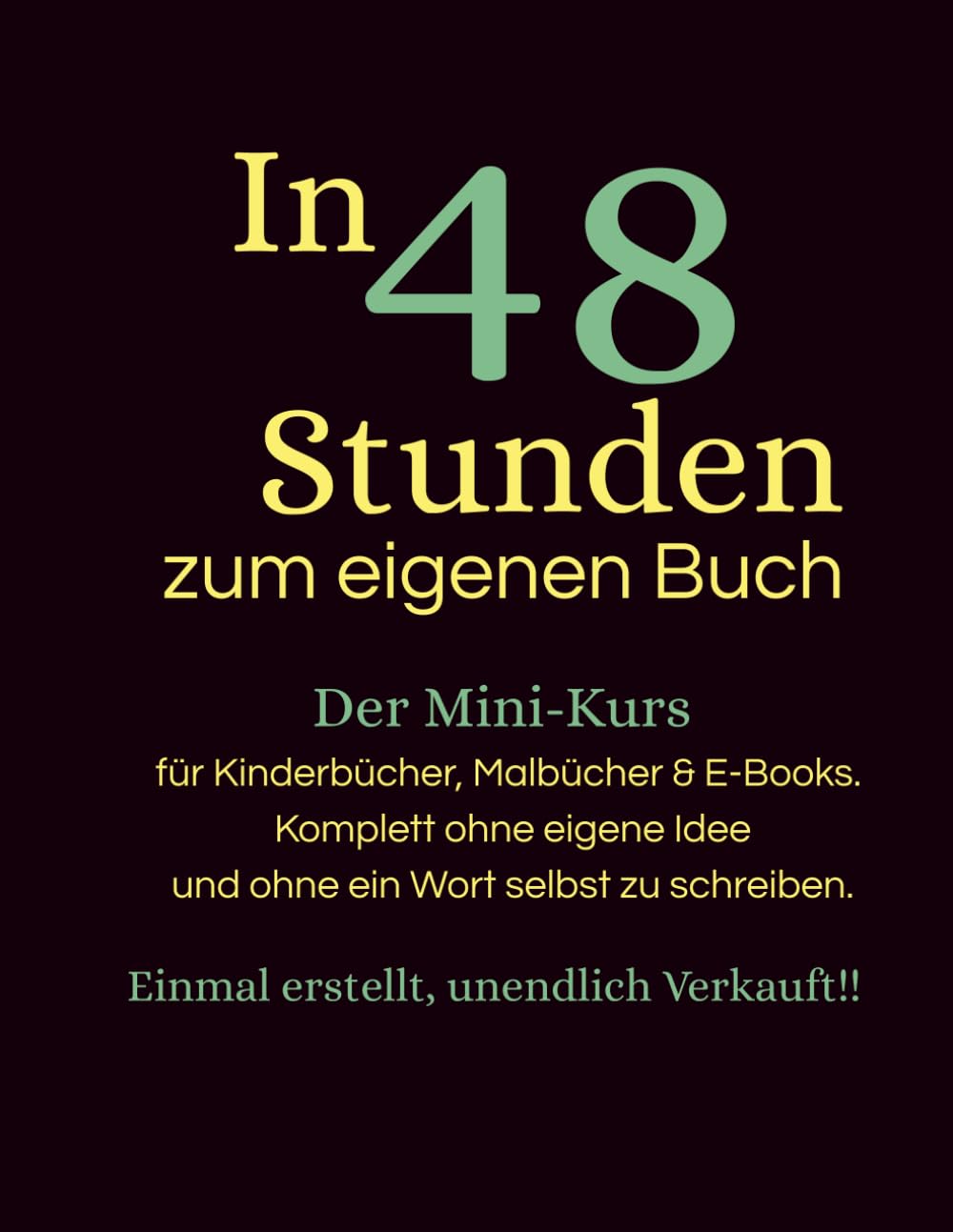 In 48 Stunden zum eigenen Buch!!!: Der Mini-Kurs für Kinderbücher, Malbücher & E-Books.