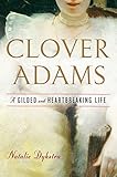Clover Adams: A Gilded and Heartbreaking Life