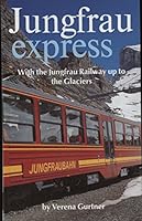 Jungfrau Express With The Jungfrau Railway Up To The Glaciers B004AYGC0E Book Cover