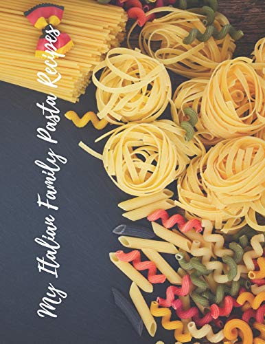 My Italian Family Pasta Recipes: An easy way to create your very own Italian family Pasta cookbook with your favorite recipes, in an 8.5"x11" 100 ... Italian Pasta chef, family member or friends!