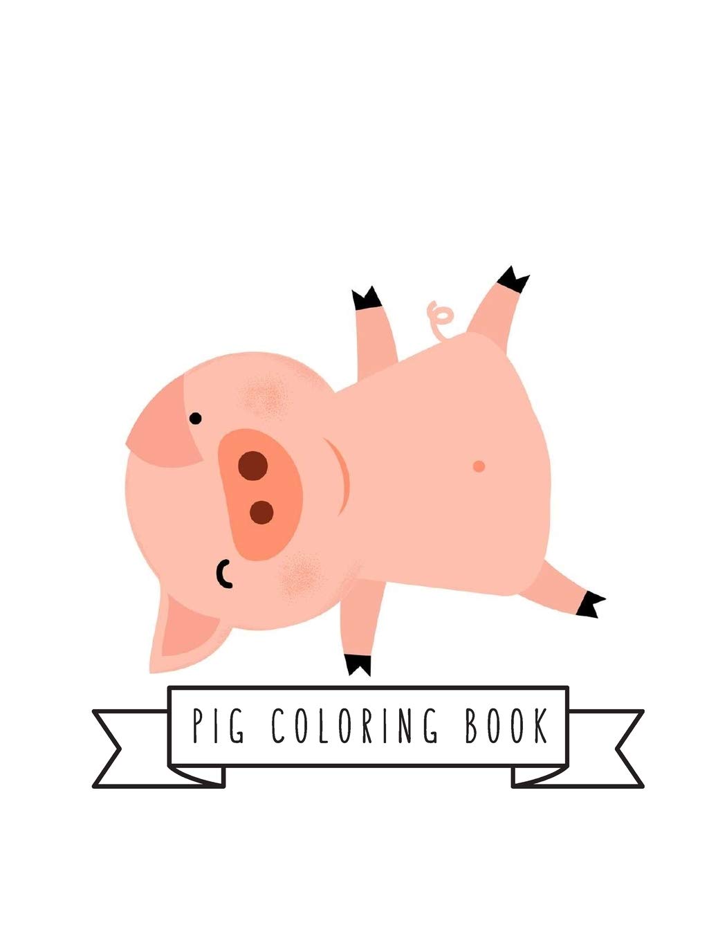Pig Coloring Book: Pig Toy Gifts for Toddlers, Kids Ages 4-8 ,Girls 4-8, 8-12 or Adult Relaxation | Cute Easy and Relaxing Realistic Large Print Birthday Gifts
