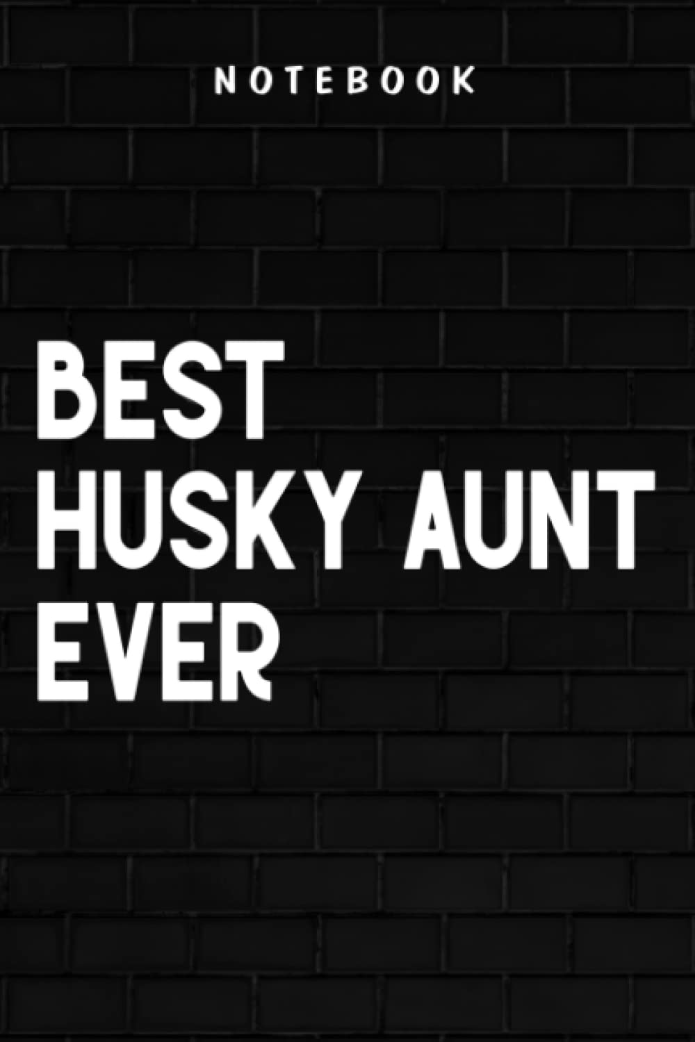 Husky Aunt - Womens Best Husky Aunt Ever Funny Gift Auntie Good Meme: Goal, Business,Daily Notepad for Men & Women Lined Paper, Work List, Planning, Gym