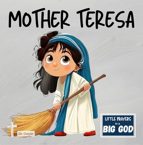 Mother Teresa: An Inspirational True Story About Faith, Love and Serving the Poor (Little Prayers to a BIG GOD)