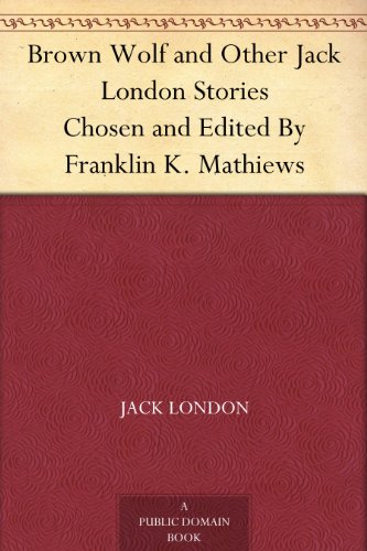 Brown Wolf and Other Jack London Stories Chosen and Edited By Franklin K. Mathiews (English Edition)