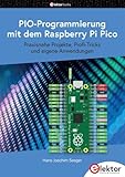 PIO-Programmierung mit dem Raspberry Pi Pico: Praxisnahe Projekte, Profi-Tricks und eigene Anwendungen