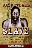 Basketball Slave: The Andy Johnson Harlem Globetrotter/NBA Story