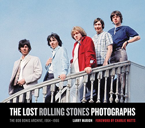 The Lost Rolling Stones Photographs: The Bob Bonis Archive, 1964-1966 – Rare, Never-Before-Seen Images from Behind the Scenes of Their Pivotal US Tour
