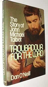 Troubadour For The Lord: The Story Of John Michael Talbot