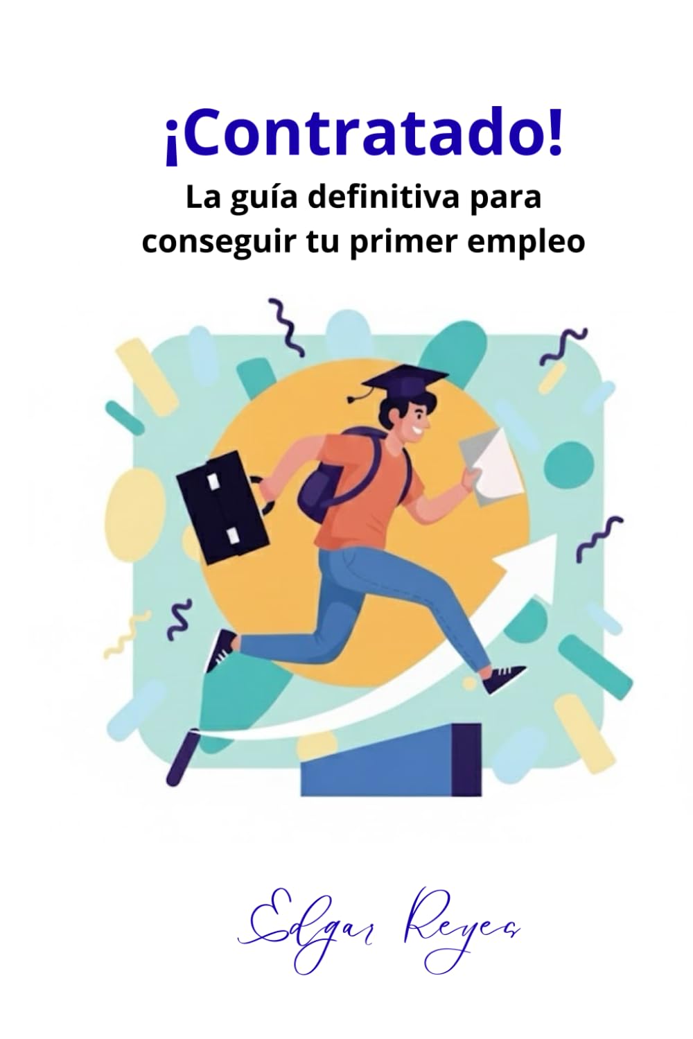 ¡Contratado!: La guía definitiva para conseguir tu primer empleo