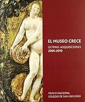 El Museo Crece: Ultimas Adquisiciones 2005-2010: Museo Nacional Colegio de San Gregorio 8481814849 Book Cover