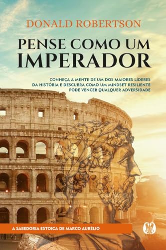 Pense como um imperador: conheça a mente de um dos maiores lídere...