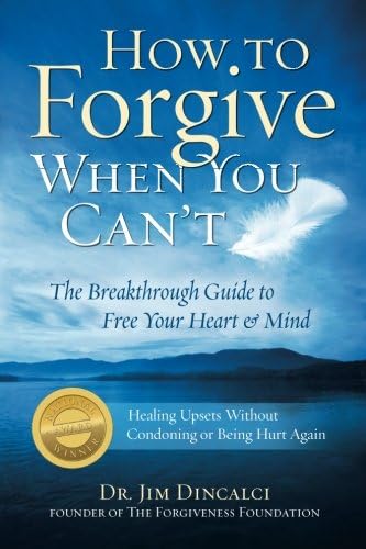How to Forgive When You Can't:: The Breakthrough Guide to Free Your Heart & Mind ** Recipient of 4 National Awards.