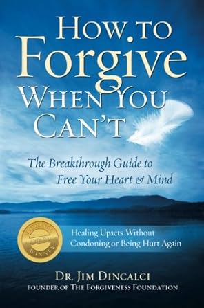 How to Forgive When You Can't:: The Breakthrough Guide to Free Your Heart &amp; Mind ** Recipient of 4 National Awards.