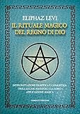 Il rituale magico del regno di Dio. Interpretazione ermetica e cabalistica degli arcani maggiori e la loro applicazione magica