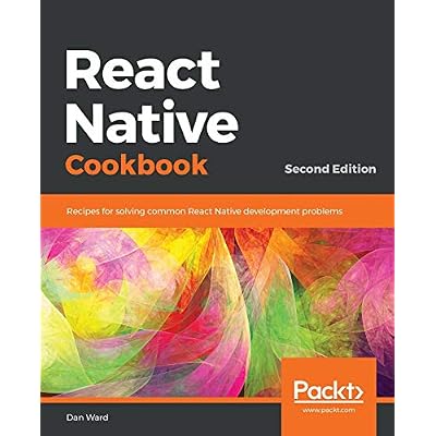 React Native Cookbook: Recipes for solving common React Native development problems, 2nd Edition 2nd edition