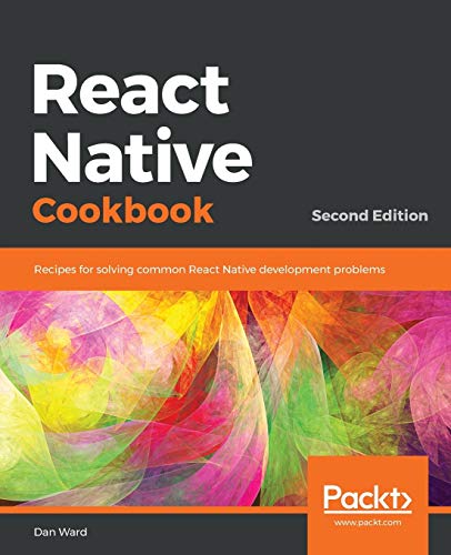 React Native Cookbook: Recipes for solving common React Native development problems, 2nd Edition view 2