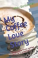 My Coffee Love Story: True Love from Coffee Art? Is It Possible? 1731418299 Book Cover