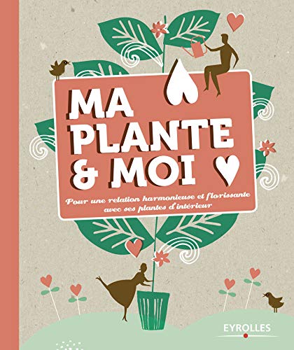 Ma plante et moi: Pour une relation harmonieuse et florissante avec ses plantes d'intérieur