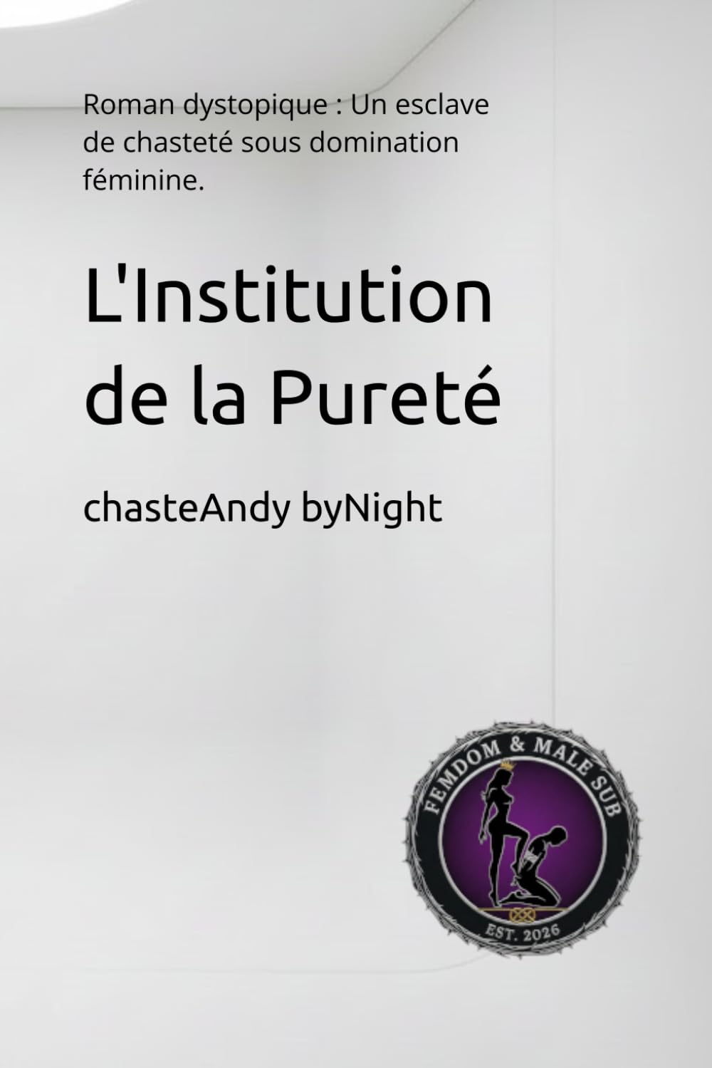 L'Institution de la Pureté: Roman dystopique : Un esclave de chasteté sous domination féminine. (Des mondes sous un leadership féminin)