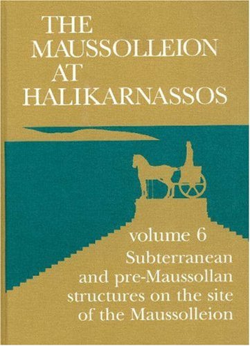 The Maussolleion At Halikarnassos: Subterranean and Pre-Maussollan Structures On The Site Of The Maussolleion (Jutland Archaeological Society Publications)