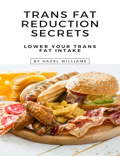 Trans Fat Reduction Secrets: Lower Your Trans Fat Intake