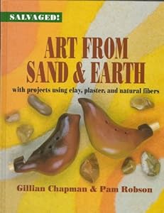 Art from Sand and Earth: With Projects Using Clay, Plaster, and Natural Fibres