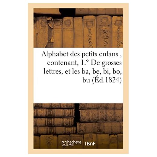 Alphabet Des Petits Enfans, Contenant, 1.° de Grosses Lettres, Et Les Ba, Be, Bi, Bo, Bu, Etc.: 2.° Les Mots d'Une, Deux, Trois, Quatre, Cinq Et Six Syllabes, Le Tout Bien Divisé