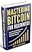 Bitcoin: Mastering Bitcoin for Beginners: How You Can Make Insane Money Investing and Trading in Bitcoin (Bitcoin Mining, Bitcoin Trading, Cryptocurrency, Blockchain, Wallet & Business)