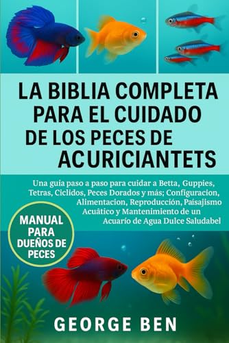 LA BIBLIA COMPLETA PARA EL CUIDADO DE LOS PECES DE ACUARIO PARA PRINCIPIANTES