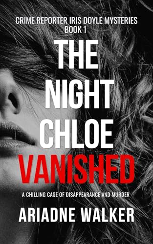 The Night Chloe Vanished (Crime Reporter Iris Doyle Mysteries Book 1)