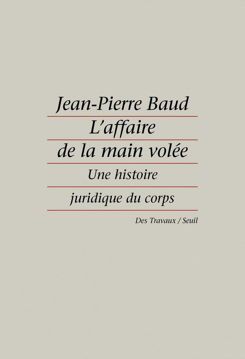 L'Affaire de la main volée. Une histoire juridique du corps