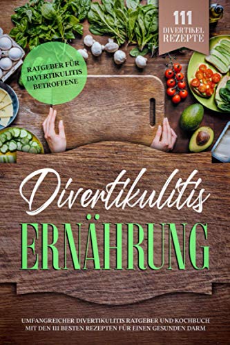 Preisvergleich Produktbild Divertikulitis Ernährung: Umfangreicher Divertikulitis Ratgeber und Kochbuch mit den 111 besten Rezepten für einen gesunden Darm. Ratgeber für Divertikulitis Betroffene. 111 Divertikel Rezepte!
