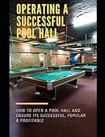 Operating A Successful Pool Hall: How To Open A Pool Hall And Ensure Its Successful, Popular and Profitable 1521946353 Book Cover