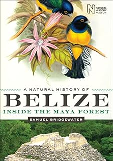 A Natural History of Belize: Inside the Maya Forest (Corrie Herring Hooks Series Book 52)