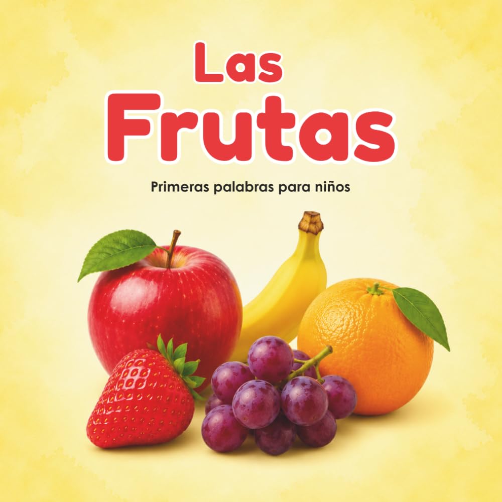 Las Frutas: Primeras Palabras para Niños: | Fruits in Spanish for Kids | Libro Infantil en Español | Vocabulario Básico y Reconocimiento Visual