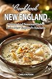 New England Cookbook: Classics And Seasonal Dishes From New England's Kitchens