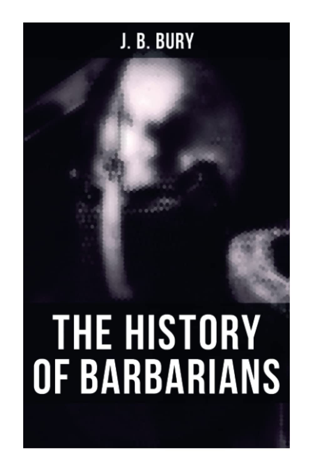 The History of Barbarians: The Invasion of Europe by the Barbarians