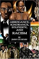 Arrogance, Ignorance, Stupidity, and Racism 080596651X Book Cover