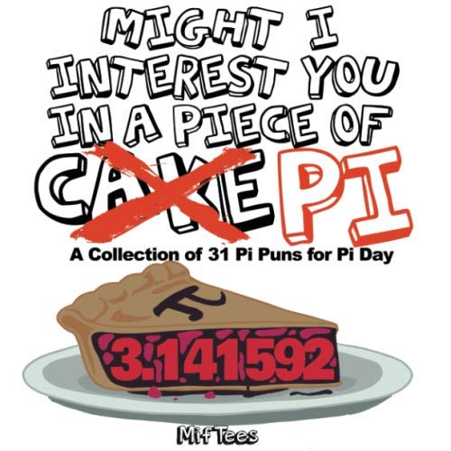 Might I Interest You in a Piece of Pi?: A Collection of Pi Puns for Pi Day