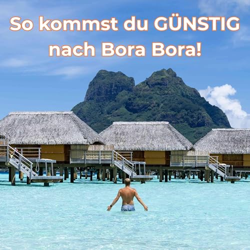Franz&ouml;sisch-Polynesien, Bora Bora und Cookinseln: G&uuml;nstig auf die Paradiesinseln mit Ren&eacute; Storm [OTP337]