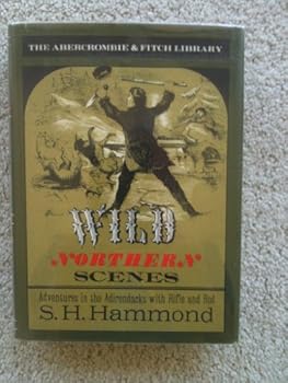Hardcover Wild northern scenes: Adventures in the Adirondacks with Rifle and Rod (The Abercrombie & Fitch library) Book