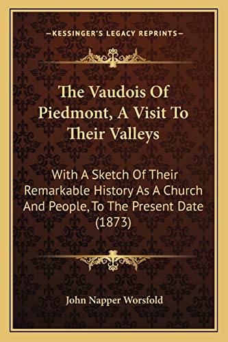The Vaudois Of Piedmont, A Visit To Their Valleys: With A Sketch Of Their Remarkable History As A Church And People, To The Present Date (1873)
