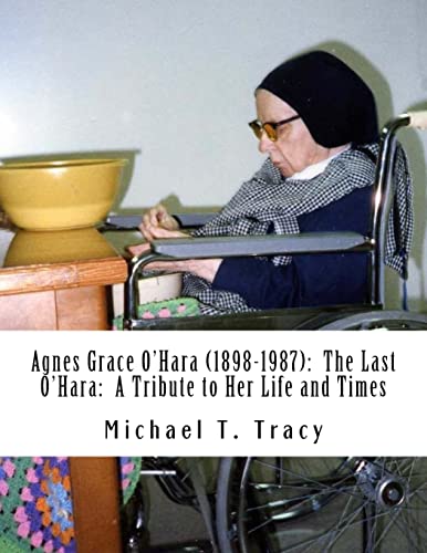 Agnes Grace O'Hara (1898-1987): The Last O'Hara: A Tribute to Her Life and Times: By Her Distant First Cousin